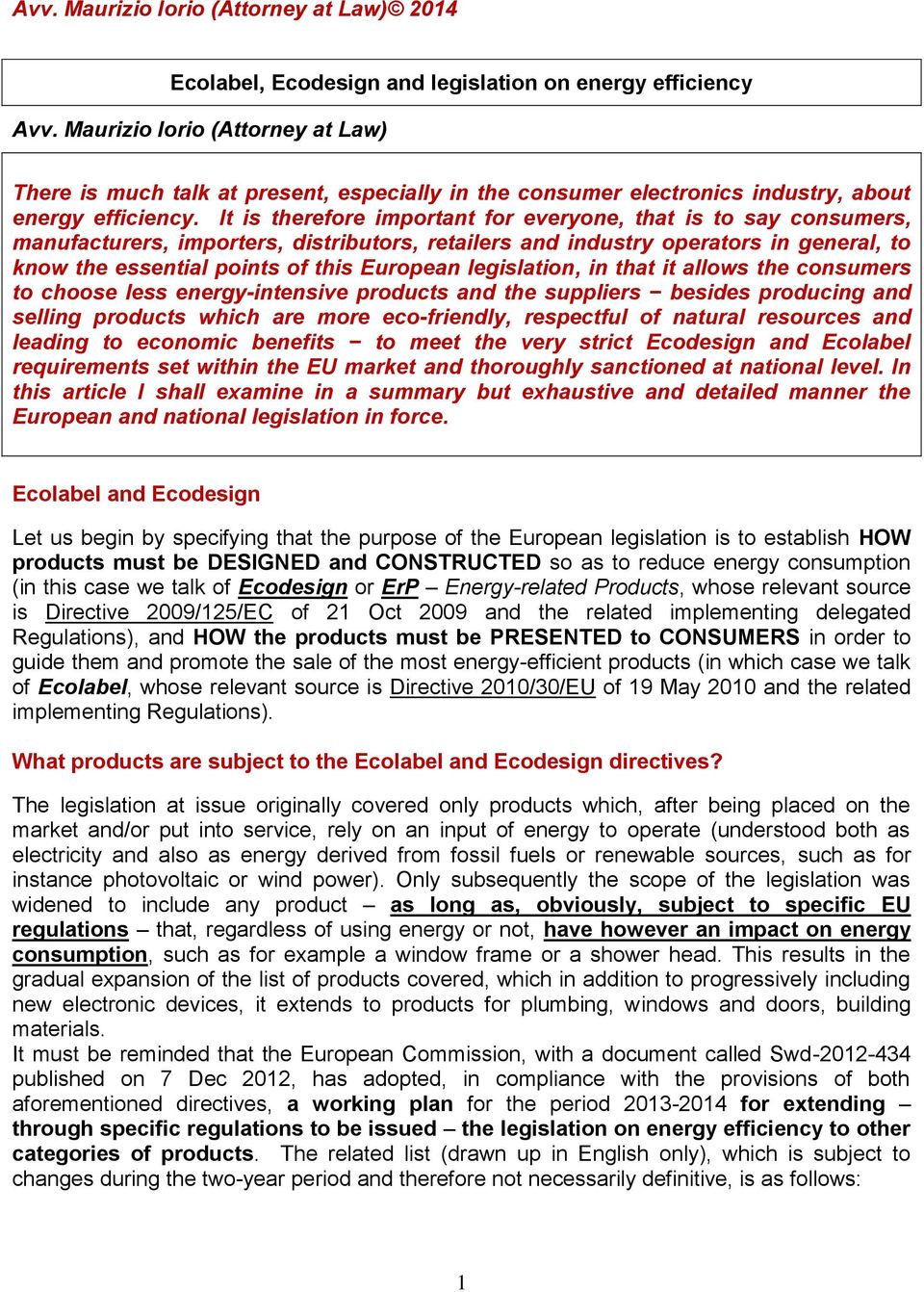 legislation, in that it allows the consumers to choose less energy-intensive products and the suppliers besides producing and selling products which are more eco-friendly, respectful of natural