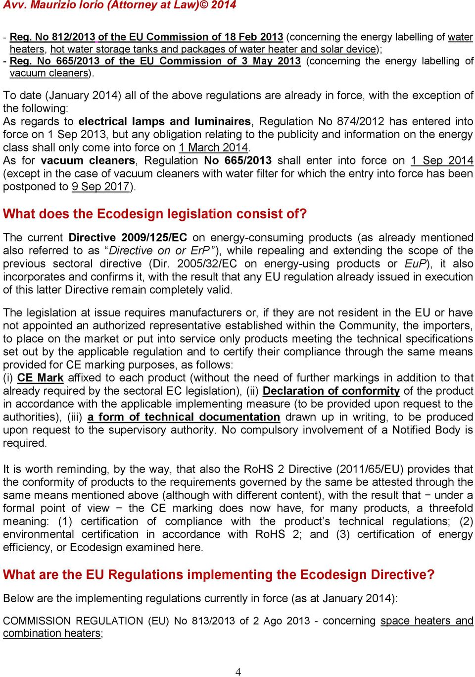 To date (January 2014) all of the above regulations are already in force, with the exception of the following: As regards to electrical lamps and luminaires, Regulation No 874/2012 has entered into