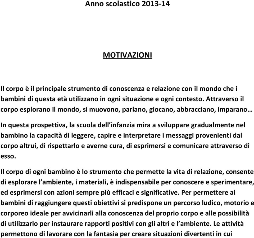 leggere, capire e interpretare i messaggi provenienti dal corpo altrui, di rispettarlo e averne cura, di esprimersi e comunicare attraverso di esso.