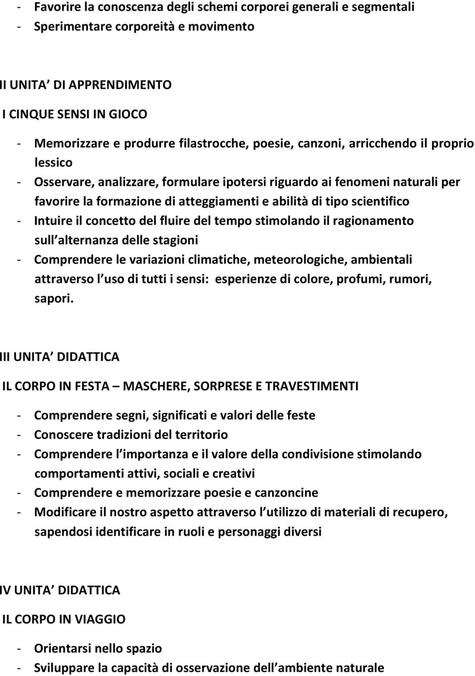 Intuire il concetto del fluire del tempo stimolando il ragionamento sull alternanza delle stagioni - Comprendere le variazioni climatiche, meteorologiche, ambientali attraverso l uso di tutti i