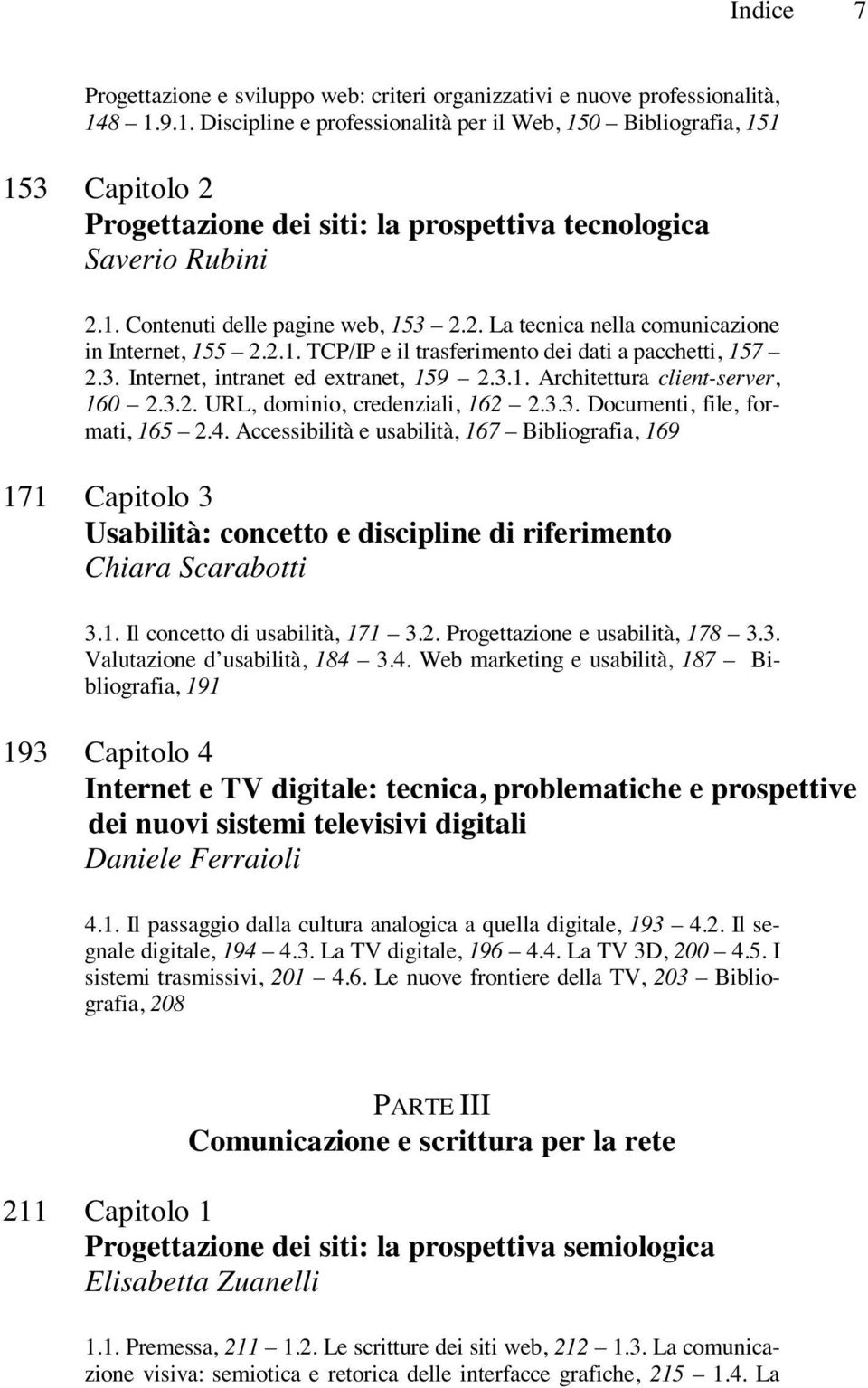 2.1. TCP/IP e il trasferimento dei dati a pacchetti, 157 2.3. Internet, intranet ed extranet, 159 2.3.1. Architettura client-server, 160 2.3.2. URL, dominio, credenziali, 162 2.3.3. Documenti, file, formati, 165 2.