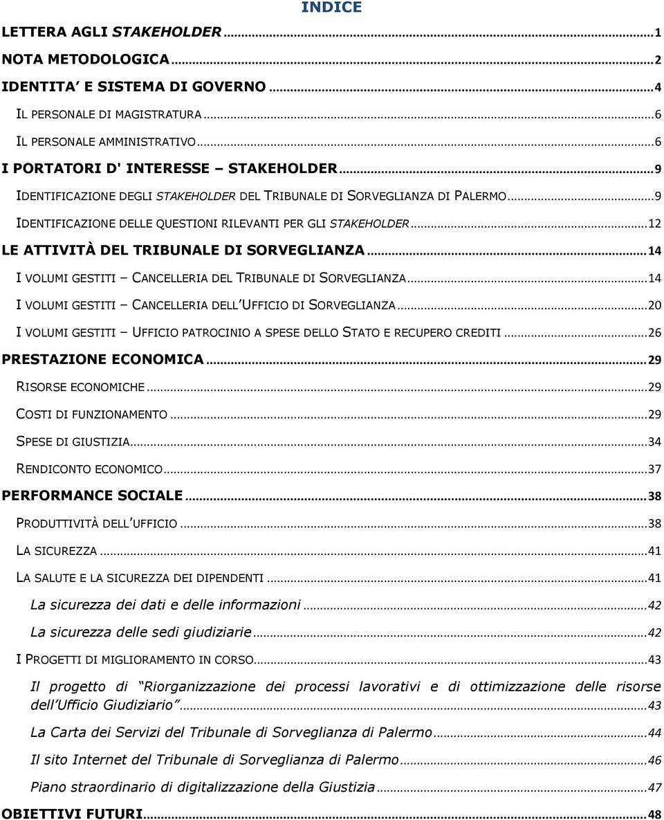 .. 14 I VOLUMI GESTITI CANCELLERIA DEL TRIBUNALE DI SORVEGLIANZA... 14 I VOLUMI GESTITI CANCELLERIA DELL UFFICIO DI SORVEGLIANZA.