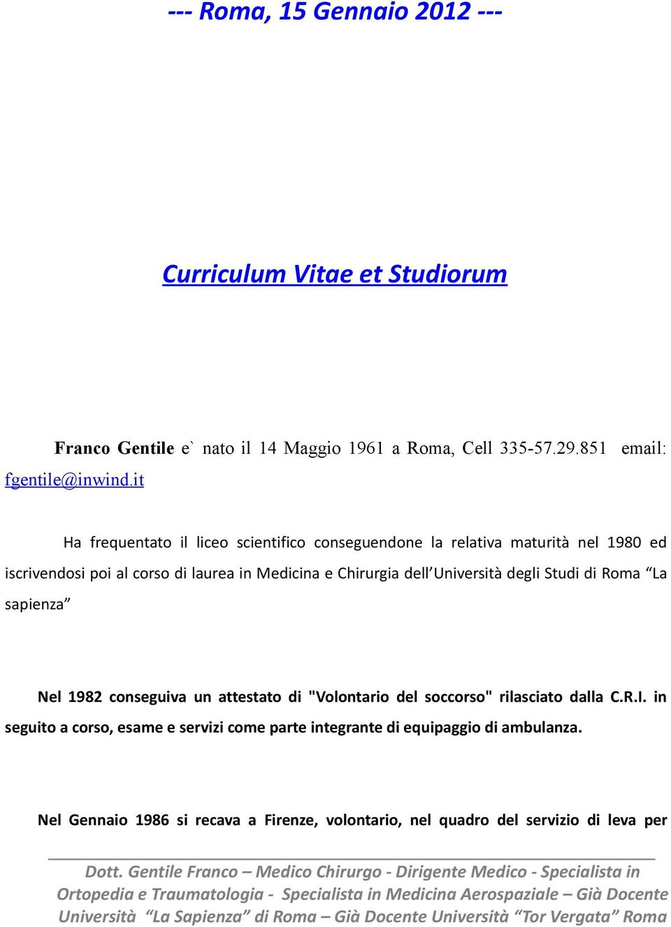 Università degli Studi di Roma La sapienza Nel 1982 conseguiva un attestato di "Volontario del soccorso" rilasciato dalla C.R.I.