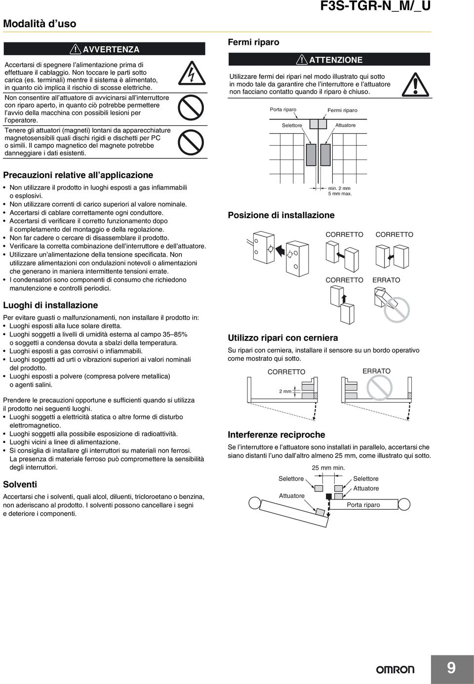 Non consentire all attuatore di avvicinarsi all interruttore con riparo aperto, in quanto ciò potrebbe permettere l avvio della macchina con possibili lesioni per l operatore.