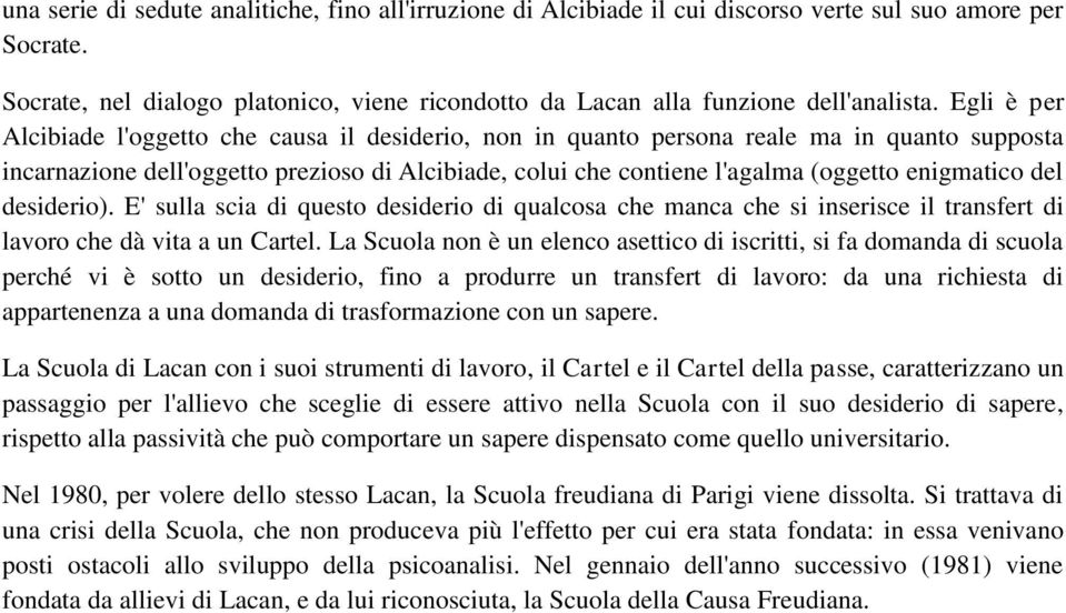 enigmatico del desiderio). E' sulla scia di questo desiderio di qualcosa che manca che si inserisce il transfert di lavoro che dà vita a un Cartel.