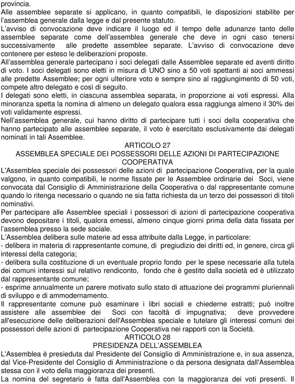 assemblee separate. L avviso di convocazione deve contenere per esteso le deliberazioni proposte. All assemblea generale partecipano i soci delegati dalle Assemblee separate ed aventi diritto di voto.