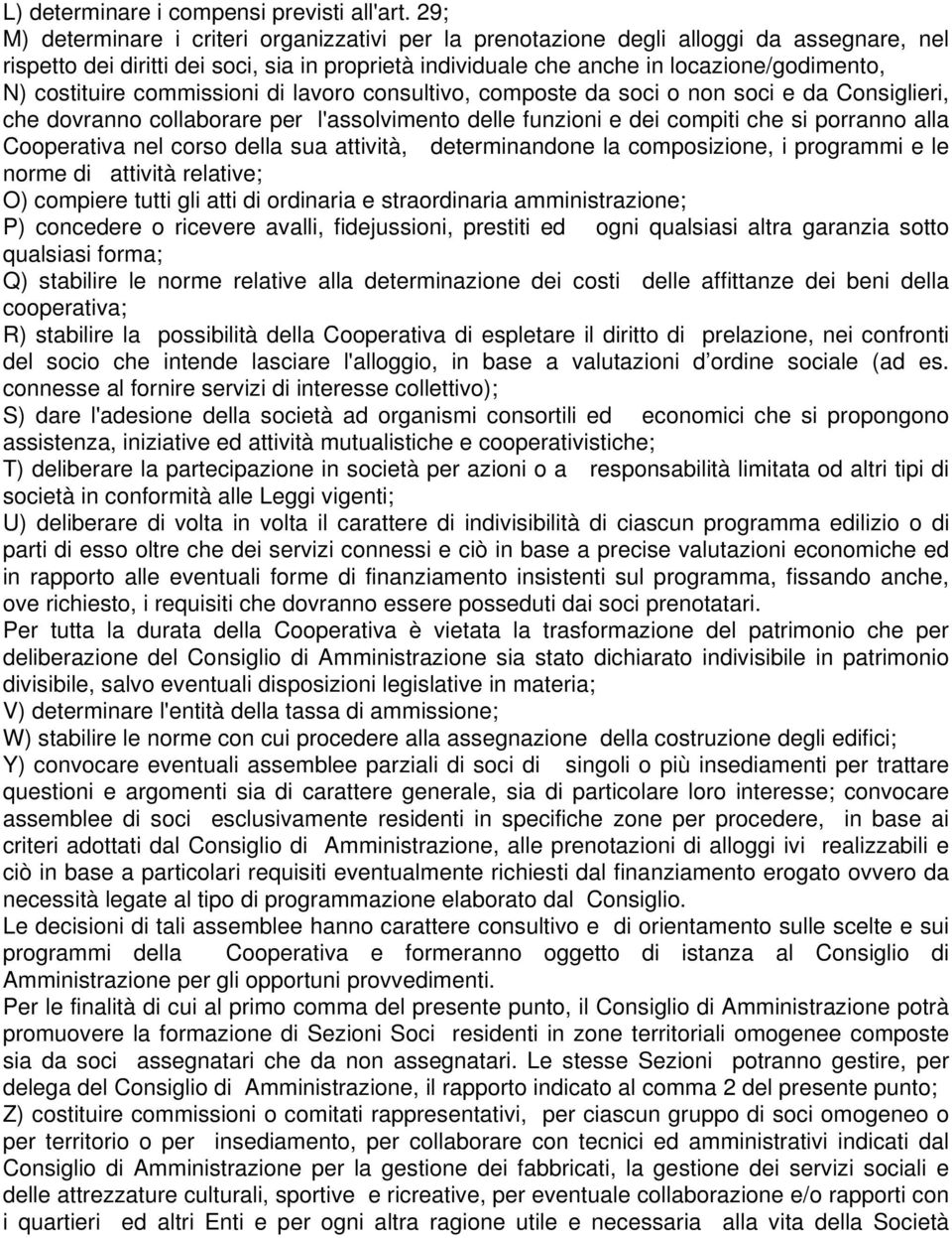 costituire commissioni di lavoro consultivo, composte da soci o non soci e da Consiglieri, che dovranno collaborare per l'assolvimento delle funzioni e dei compiti che si porranno alla Cooperativa