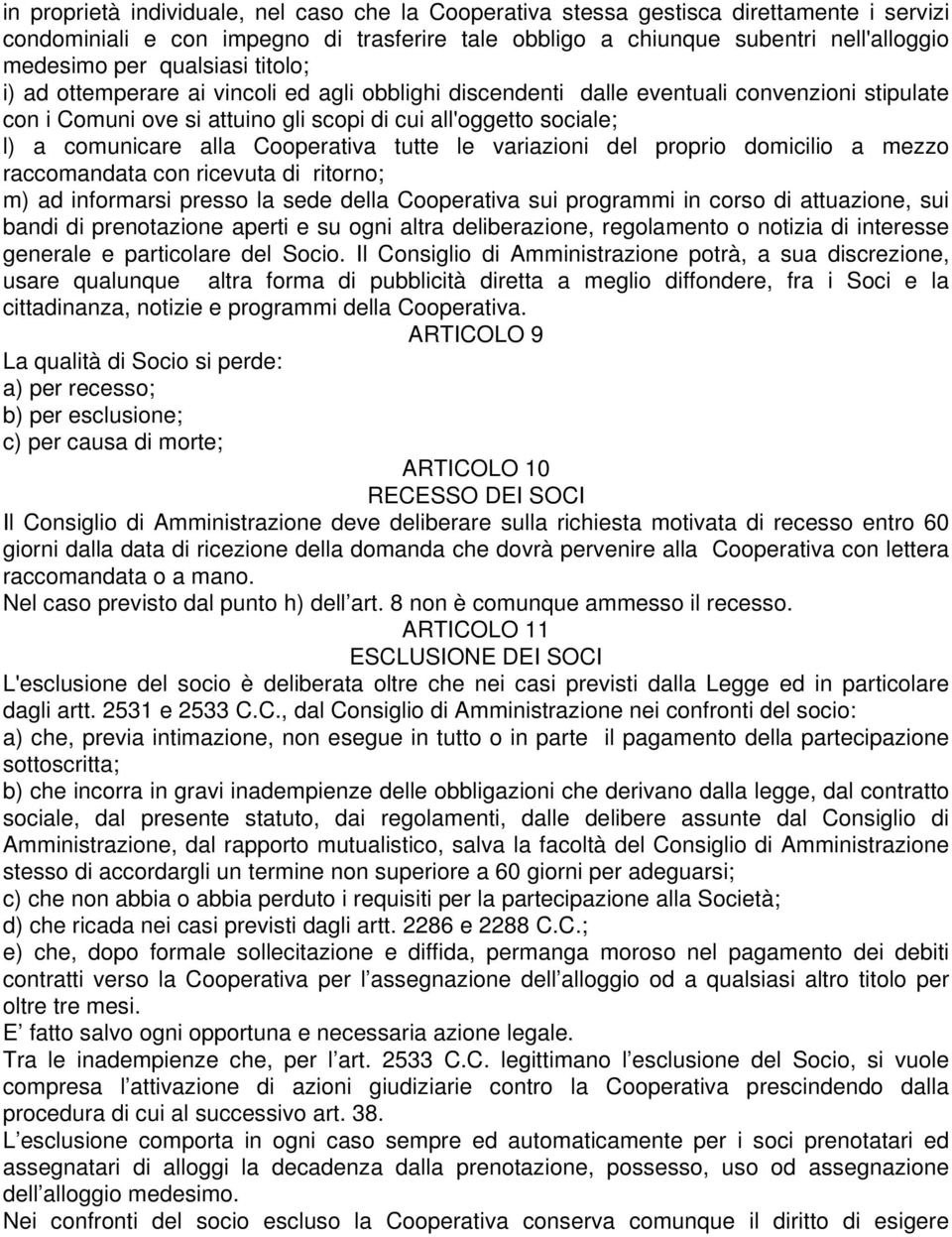 alla Cooperativa tutte le variazioni del proprio domicilio a mezzo raccomandata con ricevuta di ritorno; m) ad informarsi presso la sede della Cooperativa sui programmi in corso di attuazione, sui