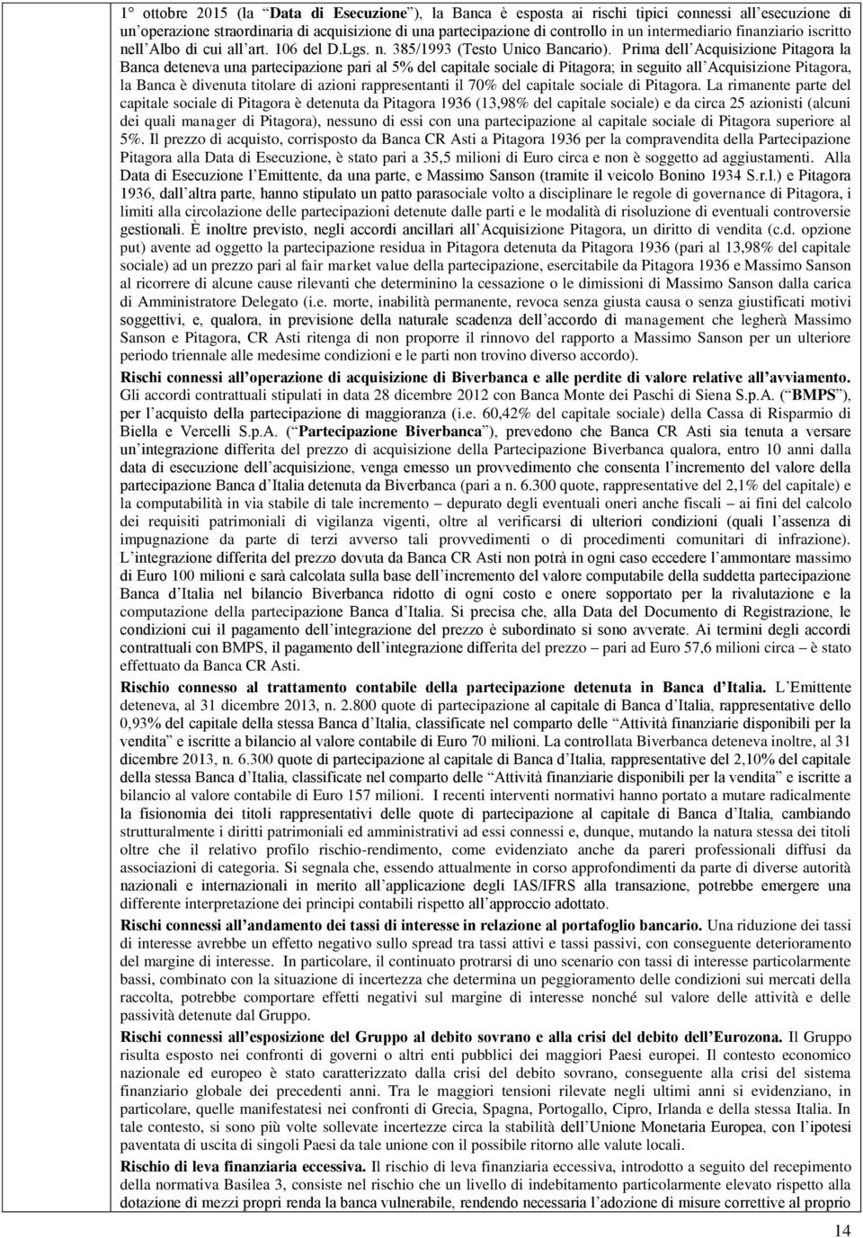 Prima dell Acquisizione Pitagora la Banca deteneva una partecipazione pari al 5% del capitale sociale di Pitagora; in seguito all Acquisizione Pitagora, la Banca è divenuta titolare di azioni