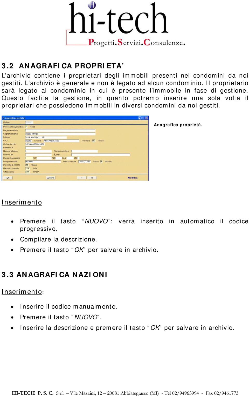 Questo facilita la gestione, in quanto potremo inserire una sola volta il proprietari che possiedono immobili in diversi condomini da noi gestiti. Anagrafica proprietà.