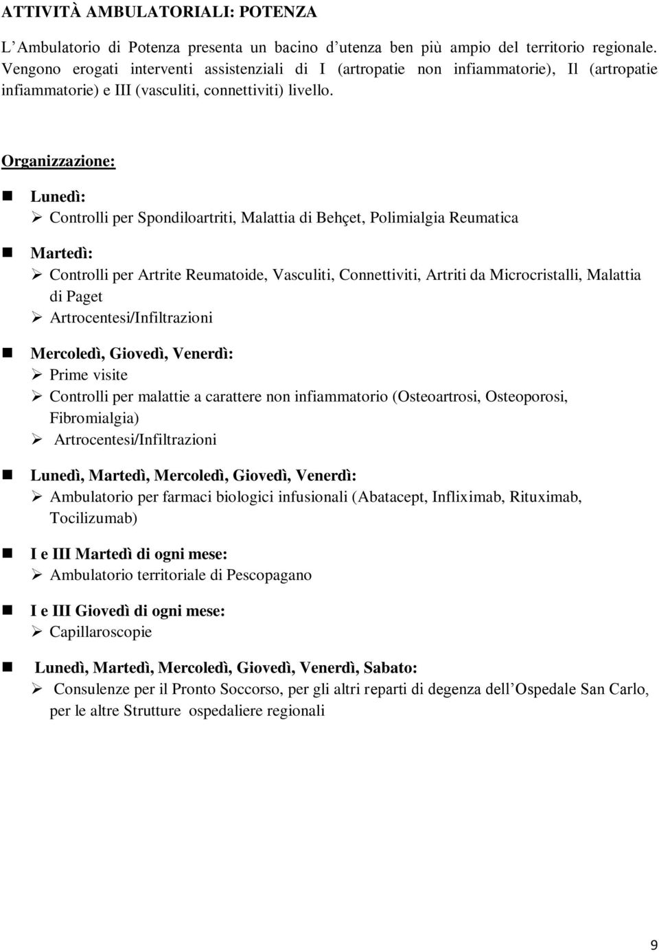 Organizzazione: Lunedì: Controlli per Spondiloartriti, Malattia di Behçet, Polimialgia Reumatica Martedì: Controlli per Artrite Reumatoide, Vasculiti, Connettiviti, Artriti da Microcristalli,