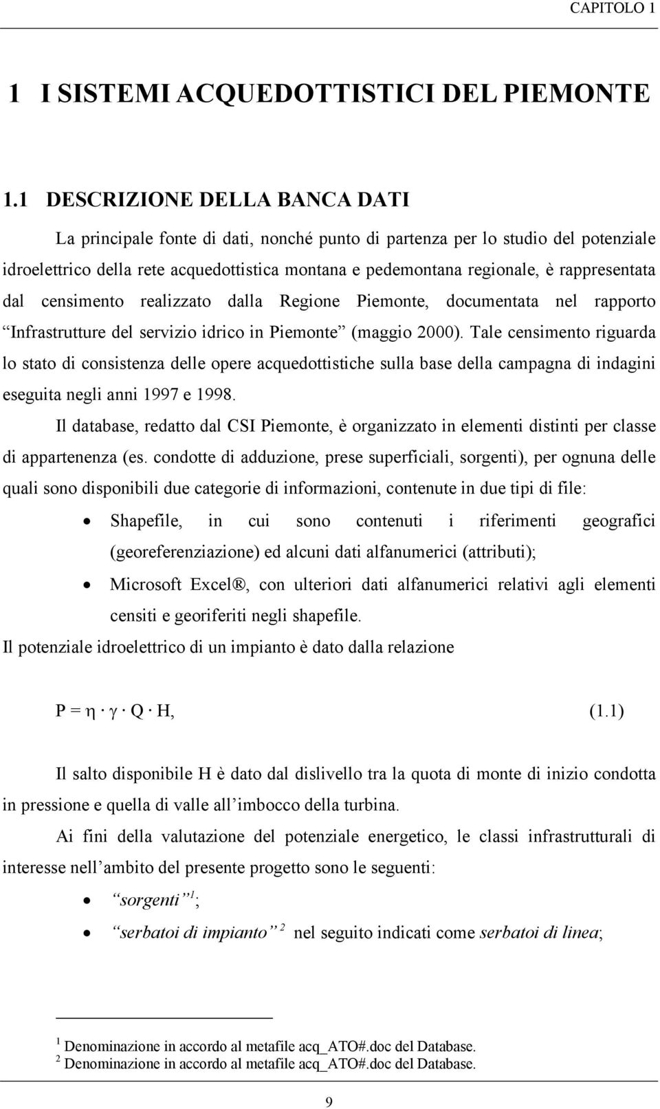 rappresentata dal censimento realizzato dalla Regione Piemonte, documentata nel rapporto Infrastrutture del servizio idrico in Piemonte (maggio 2000).