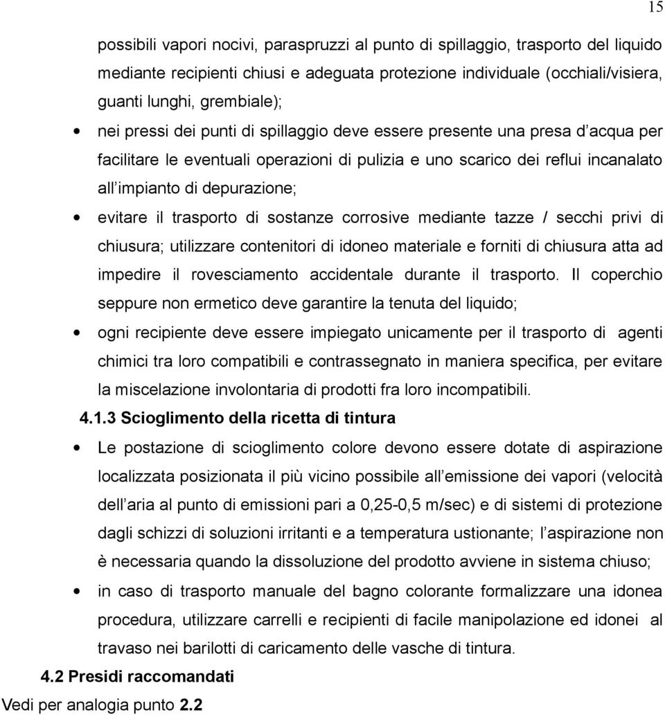 trasporto di sostanze corrosive mediante tazze / secchi privi di chiusura; utilizzare contenitori di idoneo materiale e forniti di chiusura atta ad impedire il rovesciamento accidentale durante il