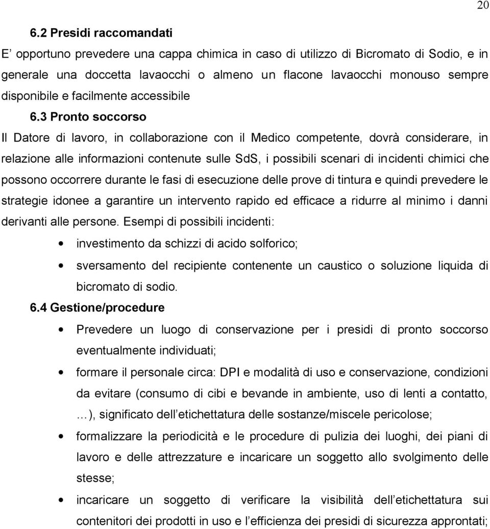 3 Pronto soccorso Il Datore di lavoro, in collaborazione con il Medico competente, dovrà considerare, in relazione alle informazioni contenute sulle SdS, i possibili scenari di incidenti chimici che