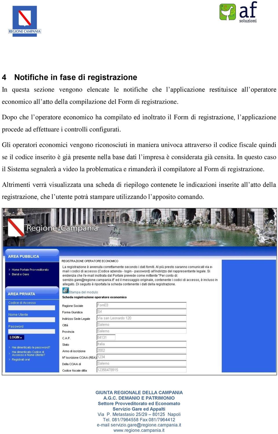 Gli operatori economici vengono riconosciuti in maniera univoca attraverso il codice fiscale quindi se il codice inserito è già presente nella base dati l impresa è considerata già censita.