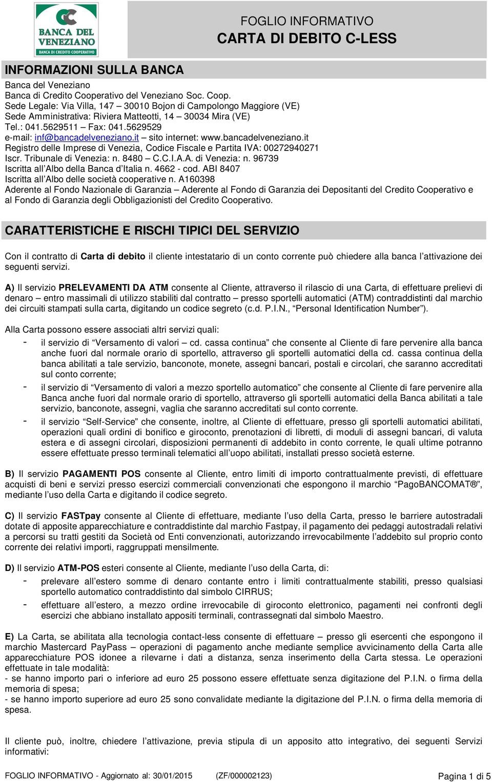 5629529 e-mail: inf@bancadelveneziano.it sito internet: www.bancadelveneziano.it Registro delle Imprese di Venezia, Codice Fiscale e Partita IVA: 00272940271 Iscr. Tribunale di Venezia: n.