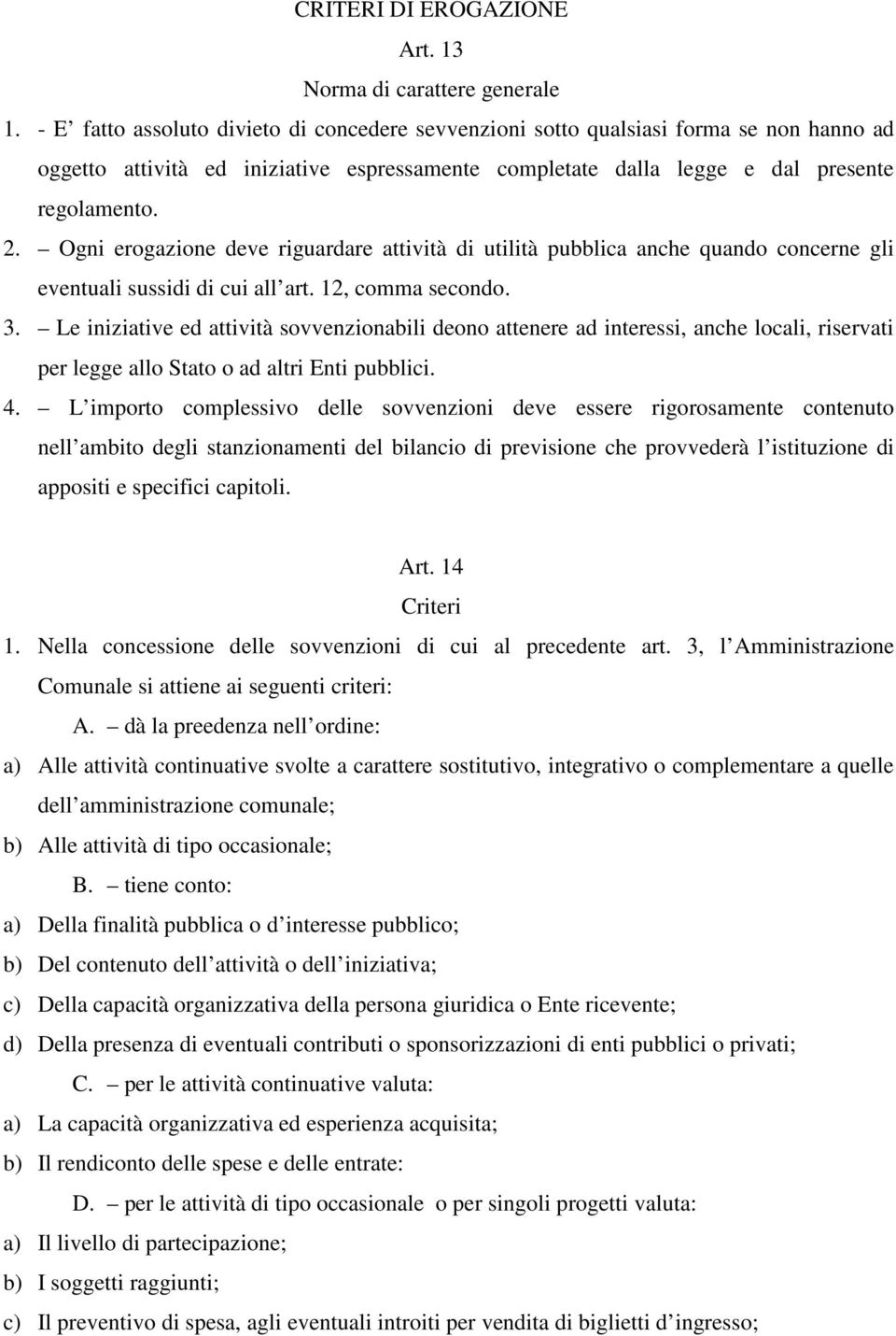 Ogni erogazione deve riguardare attività di utilità pubblica anche quando concerne gli eventuali sussidi di cui all art. 12, comma secondo. 3.