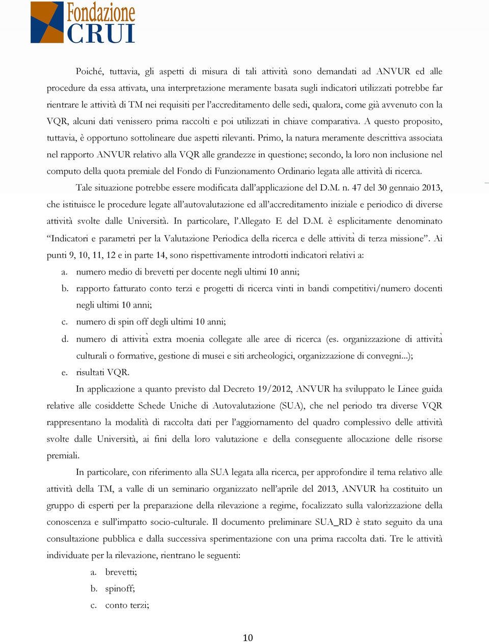 A questo proposito, tuttavia, è opportuno sottolineare due aspetti rilevanti.