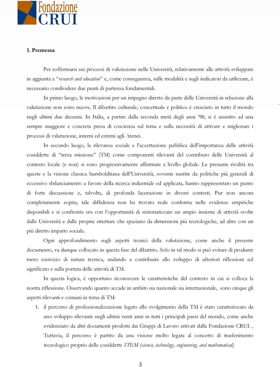 In primo luogo, le motivazioni per un impegno diretto da parte delle Università in relazione alla valutazione non sono nuove.