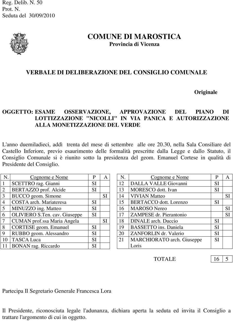 Seduta del 30/09/2010 COMUNE DI MAROSTICA Provincia di Vicenza VERBALE DI DELIBERAZIONE DEL CONSIGLIO COMUNALE Originale OGGETTO: ESAME OSSERVAZIONE, APPROVAZIONE DEL PIANO DI LOTTIZZAZIONE "NICOLLI"