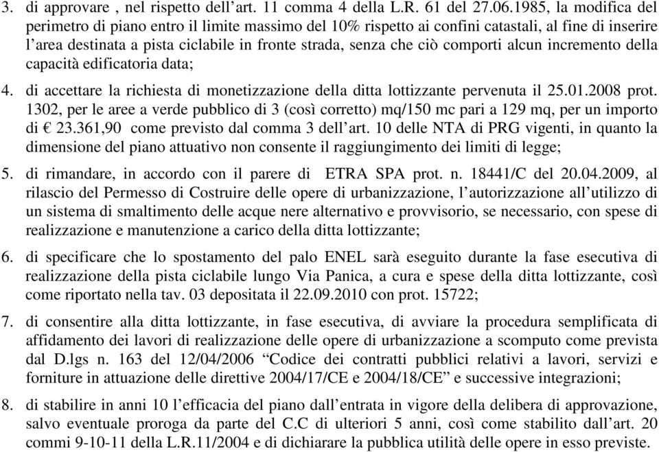 alcun incremento della capacità edificatoria data; 4. di accettare la richiesta di monetizzazione della ditta lottizzante pervenuta il 25.01.2008 prot.