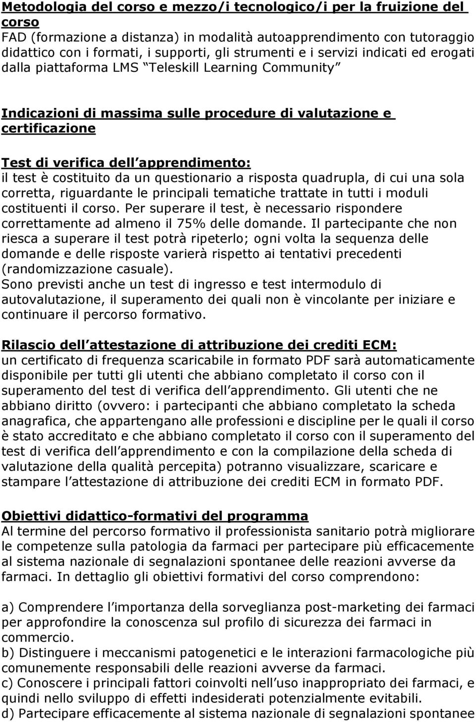 costituito da un questionario a risposta quadrupla, di cui una sola corretta, riguardante le principali tematiche trattate in tutti i moduli costituenti il corso.