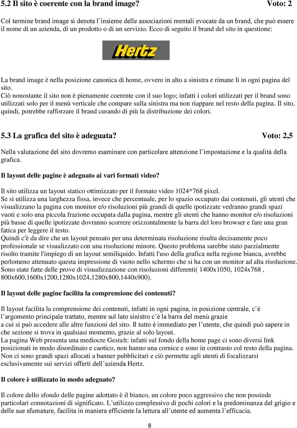 Ecco di seguito il brand del sito in questione: La brand image è nella posizione canonica di home, ovvero in alto a sinistra e rimane lì in ogni pagina del sito.