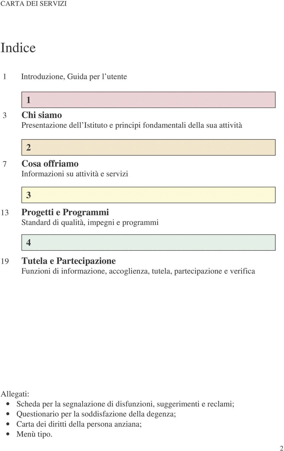 Partecipazione Funzioni di informazione, accoglienza, tutela, partecipazione e verifica Allegati: Scheda per la segnalazione di