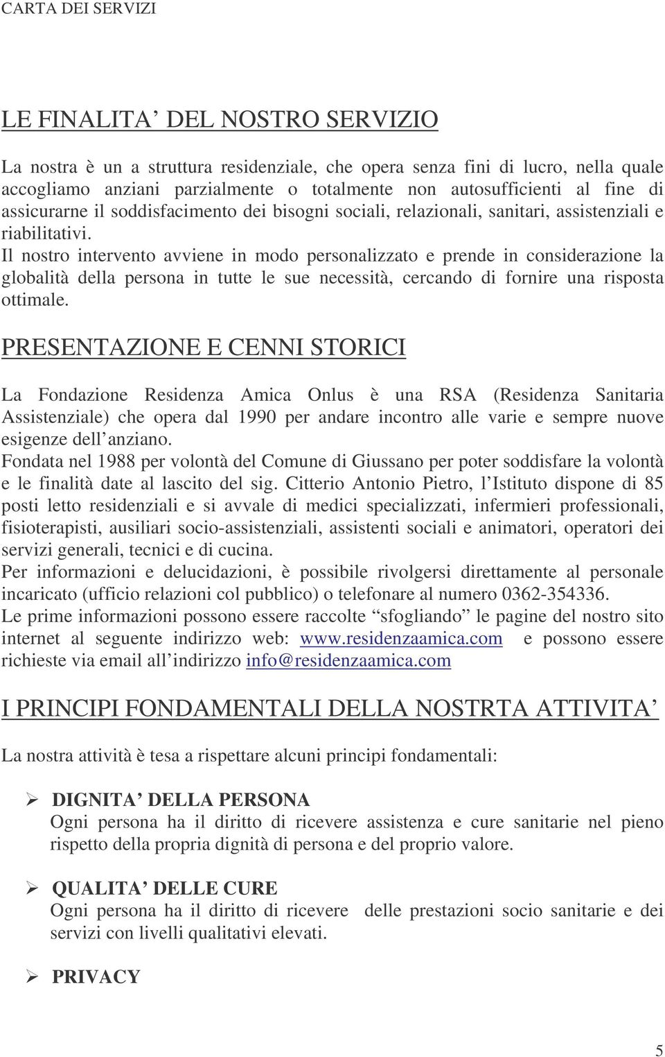 Il nostro intervento avviene in modo personalizzato e prende in considerazione la globalità della persona in tutte le sue necessità, cercando di fornire una risposta ottimale.