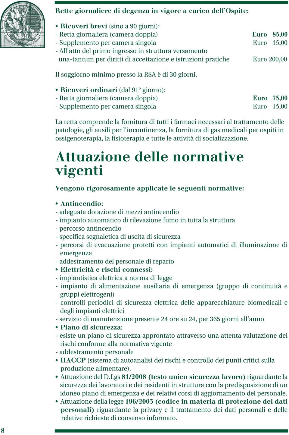 Ricoveri ordinari (dal 91 giorno): - Retta giornaliera (camera doppia) Euro 75,00 - Supplemento per camera singola Euro 15,00 La retta comprende la fornitura di tutti i farmaci necessari al