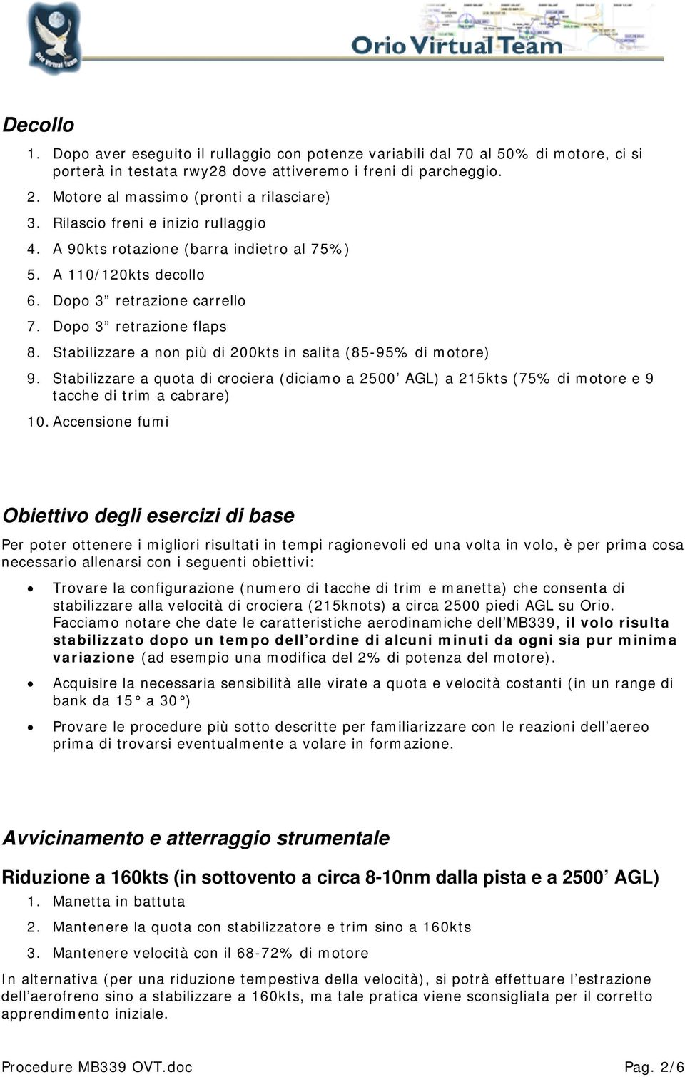 Dopo 3 retrazione flaps 8. Stabilizzare a non più di 200kts in salita (85-95% di motore) 9.