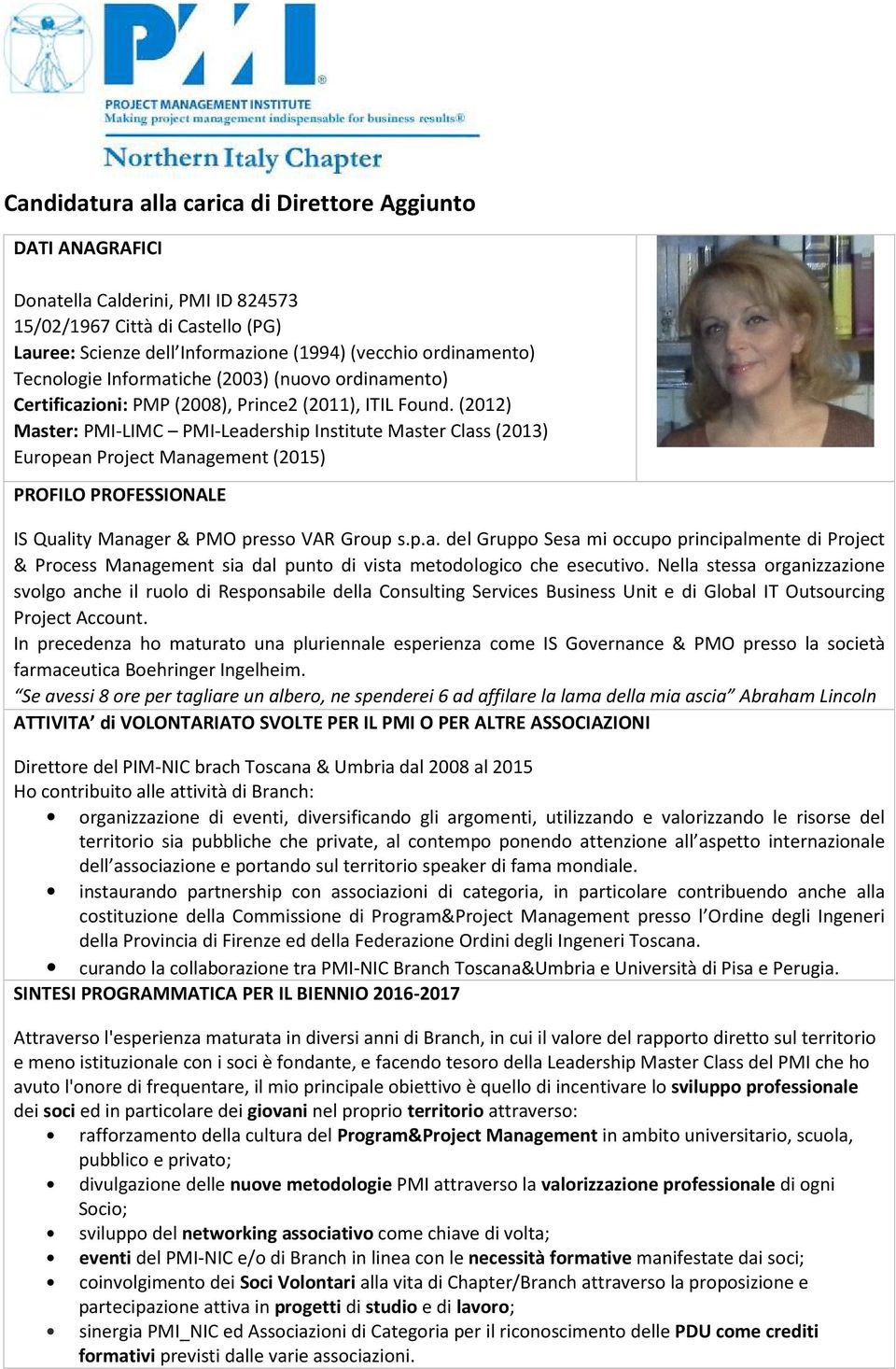 Nella stessa organizzazione svolgo anche il ruolo di Responsabile della Consulting Services Business Unit e di Global IT Outsourcing Project Account.