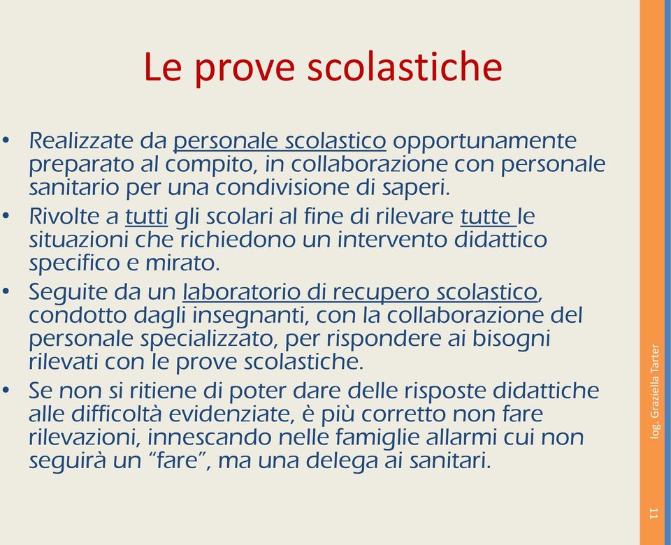 Seguite da un laboratorio di recupero scolastico, condotto dagli insegnanti, con la collaborazione del personale specializzato, per rispondere ai bisogni rilevati con le