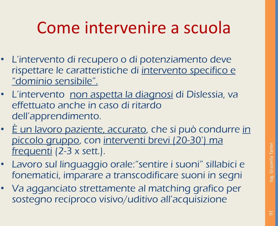 È un lavoro paziente, accurato, che si può condurre in piccolo gruppo, con interventi brevi (20-30 ) 