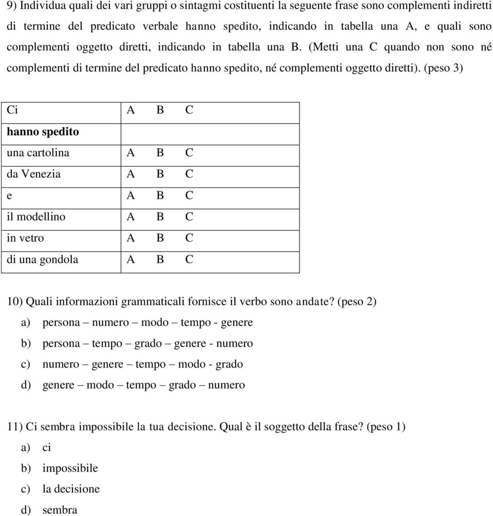 (peso 3) Ci A B C hanno spedito una cartolina A B C da Venezia A B C e A B C il modellino A B C in vetro A B C di una gondola A B C 10) Quali informazioni grammaticali fornisce il verbo sono andate?