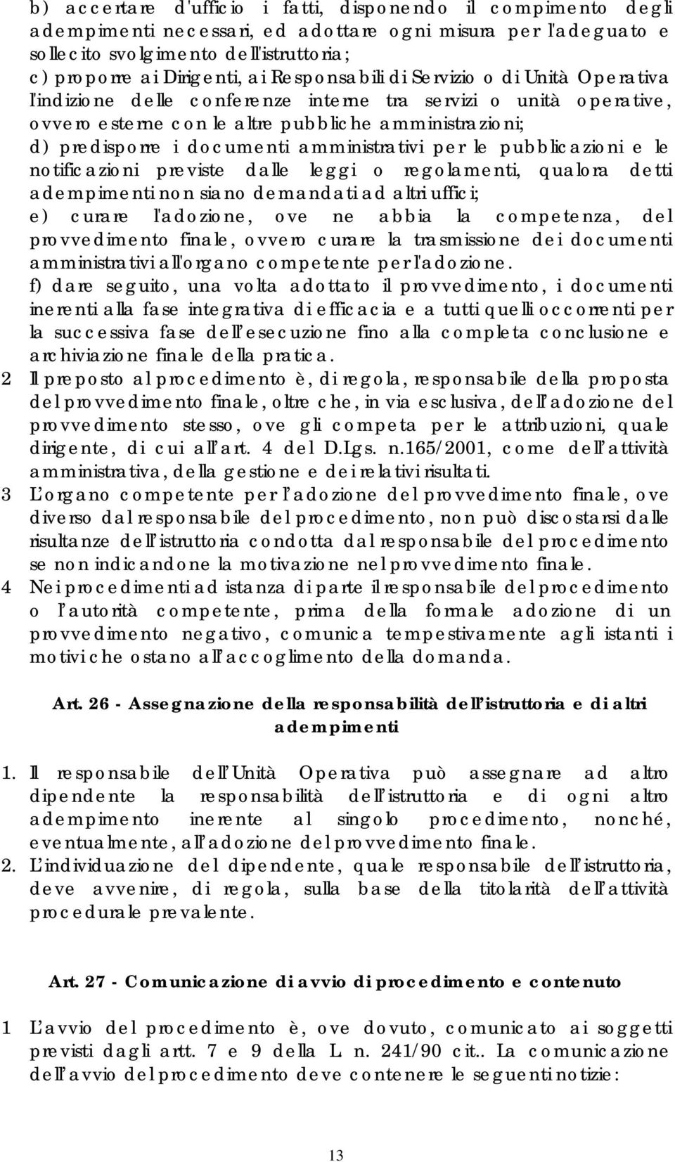 amministrativi per le pubblicazioni e le notificazioni previste dalle leggi o regolamenti, qualora detti adempimenti non siano demandati ad altri uffici; e) curare l'adozione, ove ne abbia la