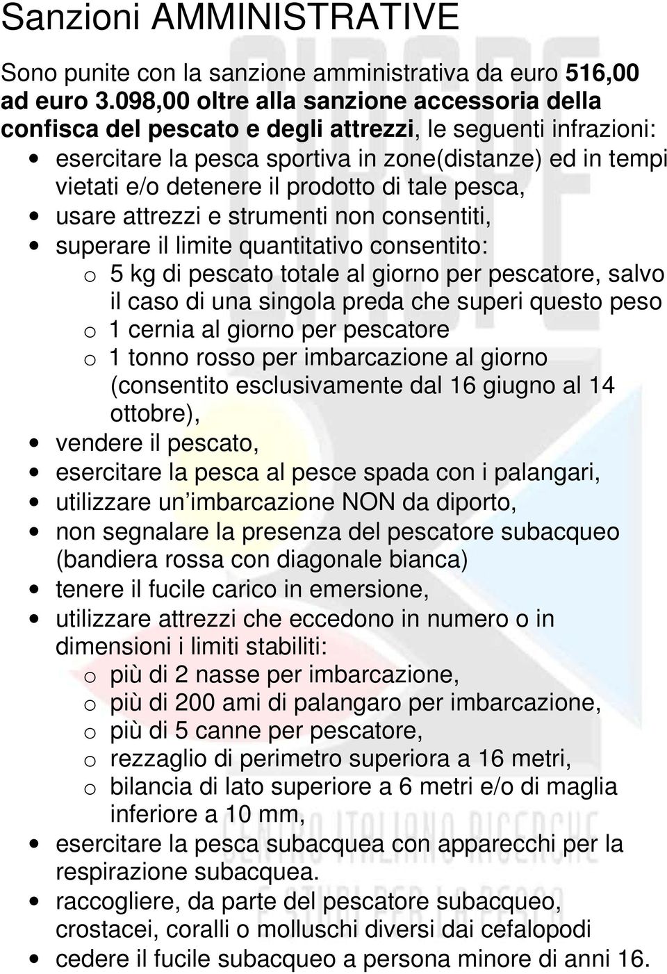 di tale pesca, usare attrezzi e strumenti non consentiti, superare il limite quantitativo consentito: o 5 kg di pescato totale al giorno per pescatore, salvo il caso di una singola preda che superi