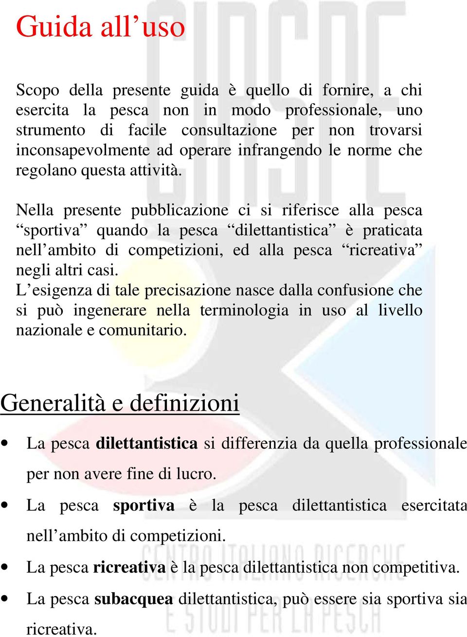 Nella presente pubblicazione ci si riferisce alla pesca sportiva quando la pesca dilettantistica è praticata nell ambito di competizioni, ed alla pesca ricreativa negli altri casi.