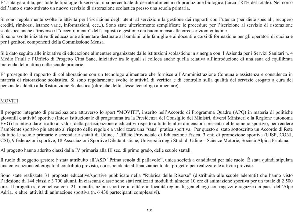 Si sono regolarmente svolte le attività per l iscrizione degli utenti al servizio e la gestione dei rapporti con l utenza (per diete speciali, recupero crediti, rimborsi, istanze varie, informazioni,