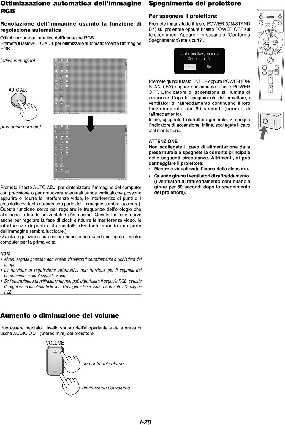 [attiva immagine] Spegnimento del proiettore Per spegnere il proiettore: Premete innanzitutto il tasto POWER (ON/STAND BY) sul proiettore oppure il tasto POWER OFF sul telecomando.