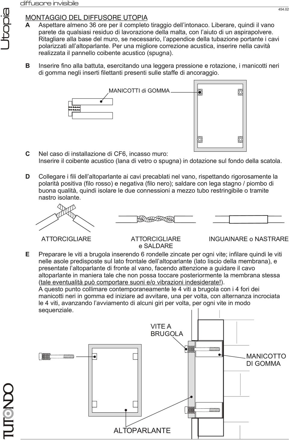 Ritagliare alla base del muro, se necessario, l appendice della tubazione portante i cavi polarizzati all altoparlante.