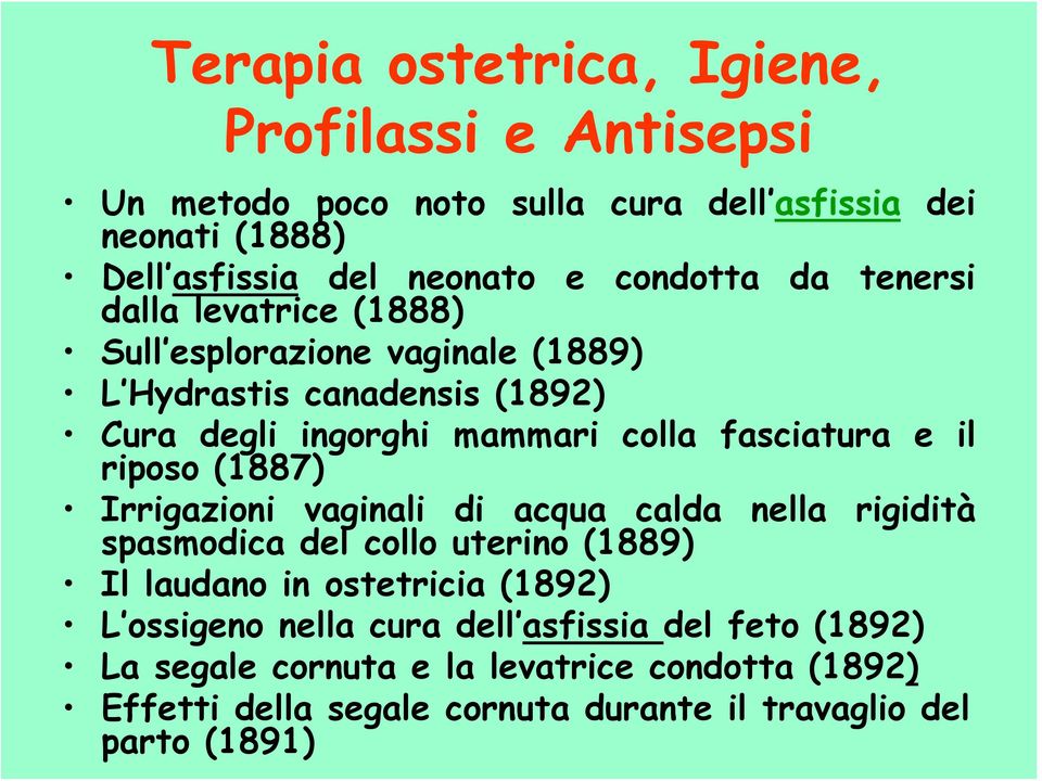 fasciatura e il riposo (1887) Irrigazioni vaginali di acqua calda nella rigidità spasmodica del collo uterino (1889) Il laudano in ostetricia (1892)