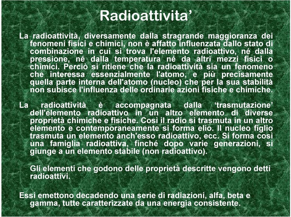 Perciò si ritiene che la radioattività sia un fenomeno che interessa essenzialmente l'atomo, e più precisamente quella parte interna dell'atomo (nucleo) che per la sua stabilità non subisce