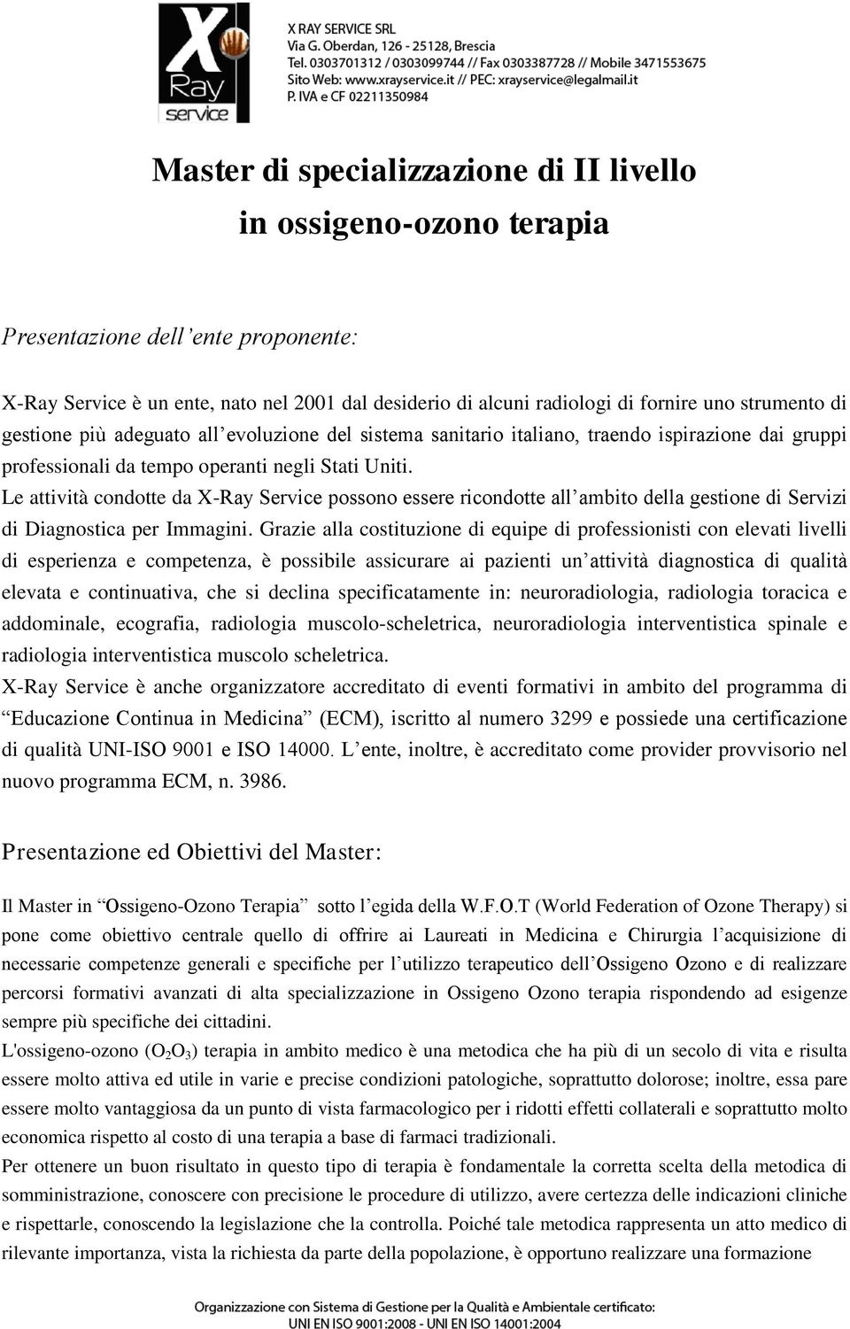 Le attività condotte da X-Ray Service possono essere ricondotte all ambito della gestione di Servizi di Diagnostica per Immagini.