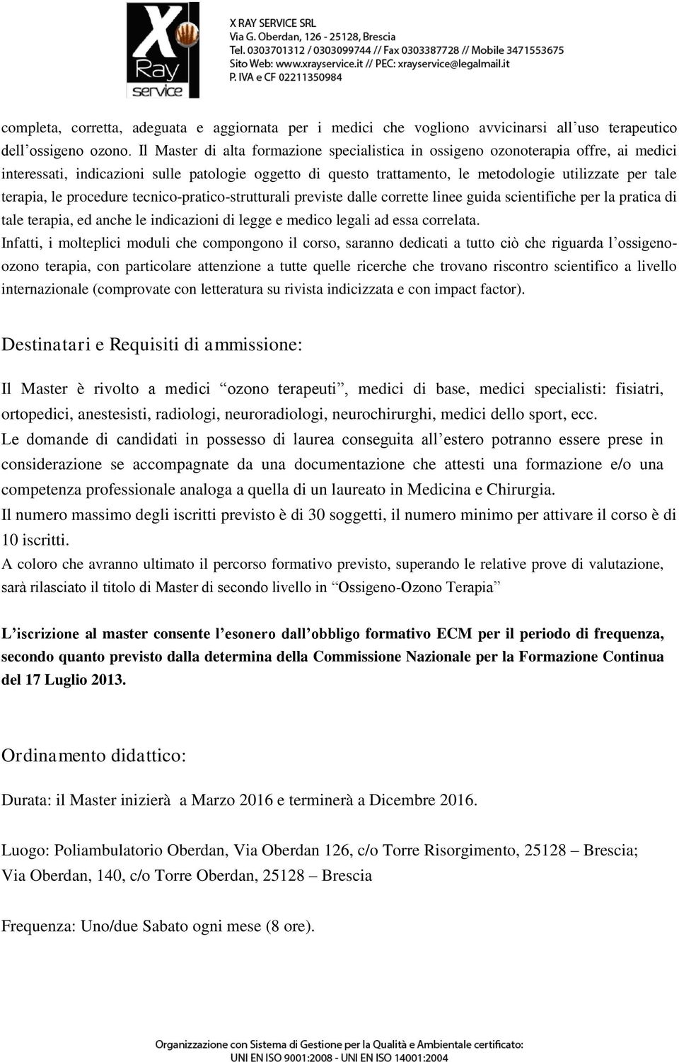 terapia, le procedure tecnico-pratico-strutturali previste dalle corrette linee guida scientifiche per la pratica di tale terapia, ed anche le indicazioni di legge e medico legali ad essa correlata.