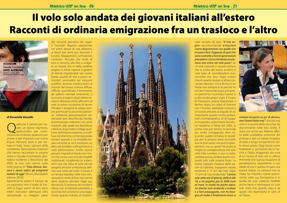 Sono i giovani della cosiddetta Generazione Erasmus che hanno raccontato le proprie storie a Claudia Cucchiarato, giornalista residente a Barcellona dal 2005.