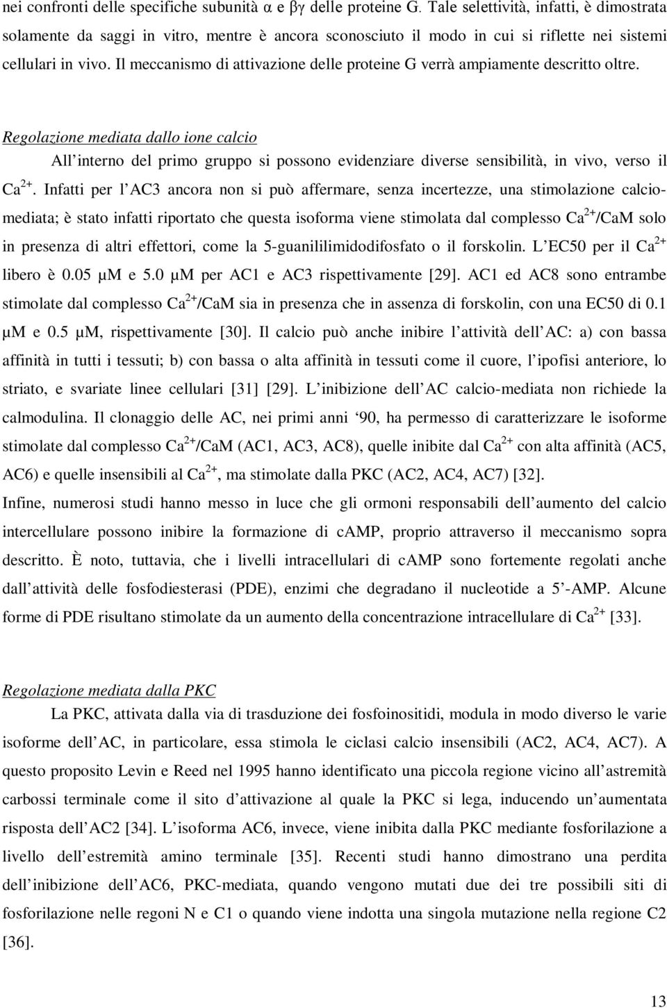 Il meccanismo di attivazione delle proteine G verrà ampiamente descritto oltre.
