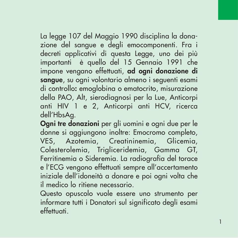 di controllo: emoglobina o ematocrito, misurazione della PAO, Alt, sierodiagnosi per la Lue, Anticorpi anti HIV 1 e 2, Anticorpi anti HCV, ricerca dell HbsAg.