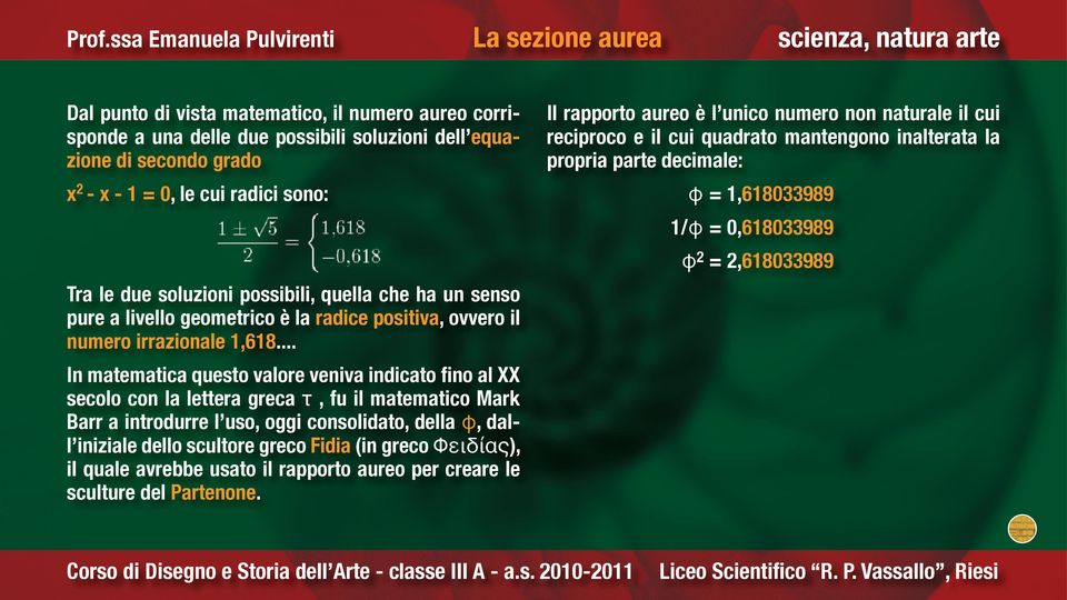 .. In matematica questo valore veniva indicato fino al XX secolo con la lettera greca τ, fu il matematico Mark Barr a introdurre l uso, oggi consolidato, della φ, dall iniziale dello scultore