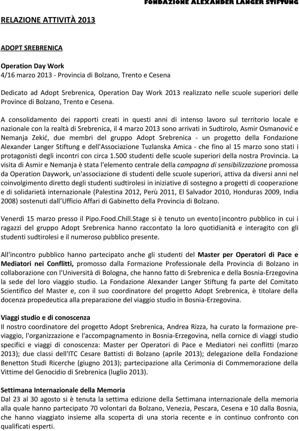 A consolidamento dei rapporti creati in questi anni di intenso lavoro sul territorio locale e nazionale con la realtà di Srebrenica, il 4 marzo 2013 sono arrivati in Sudtirolo, Asmir Osmanović e